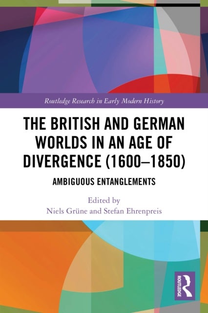 The British and German Worlds in an Age of Divergence (1600–1850) - Ambiguous Entanglements