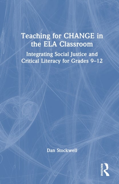 Teaching for CHANGE in the ELA Classroom - Integrating Social Justice and Critical Literacy for Grades 9-12