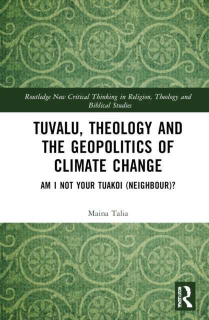 Tuvalu, Theology, and the Geopolitics of Climate Change - Am I Not Your Tuakoi (Neighbour)?