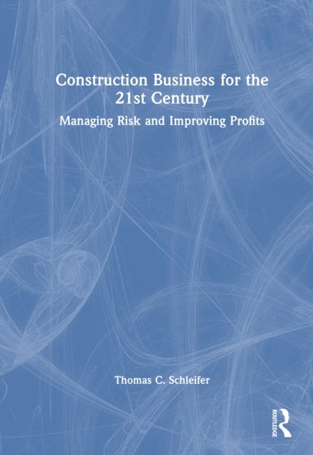 Construction Business for the 21st Century - Managing Risk and Improving Profits