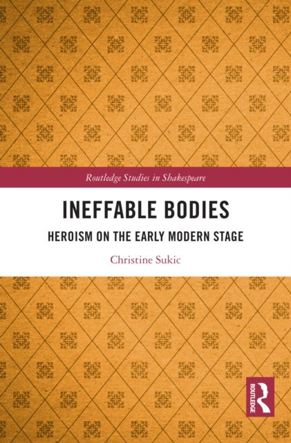 Ineffable Bodies - Heroism on the Early Modern Stage