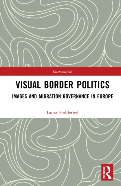 Visual Border Politics - Images and Migration Governance in Europe