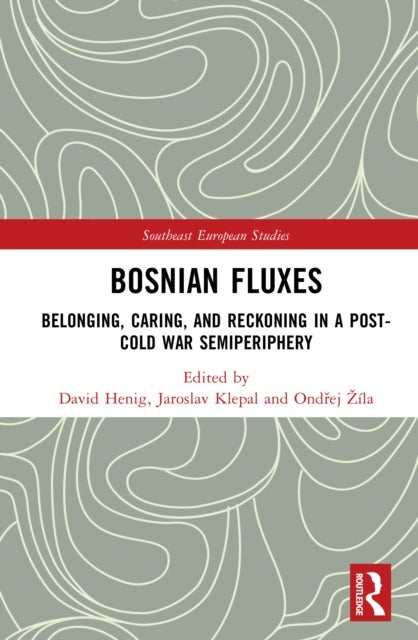 Bosnian Fluxes - Belonging, Caring, and Reckoning in a Post-Cold War Semiperiphery