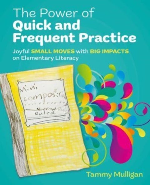 The Power of Quick and Frequent Practice - Joyful Small Moves with Big Impacts on Elementary Literacy