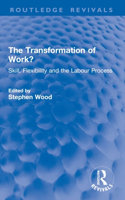 The Transformation of Work? - Skill, Flexibility and the Labour Process