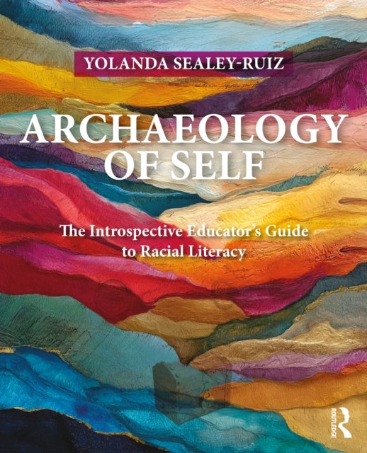 Archaeology of Self - The Introspective Educator’s Guide to Racial Literacy