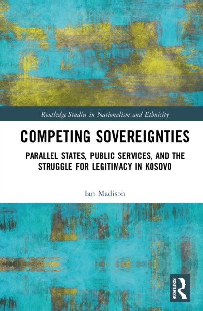 Competing Sovereignties - Parallel States, Public Services, and the Struggle for Legitimacy in Kosovo