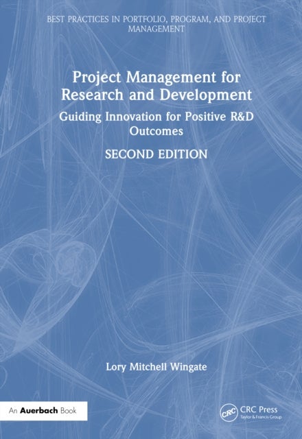 Project Management for Research and Development - Guiding Innovation for Positive R&D Outcomes