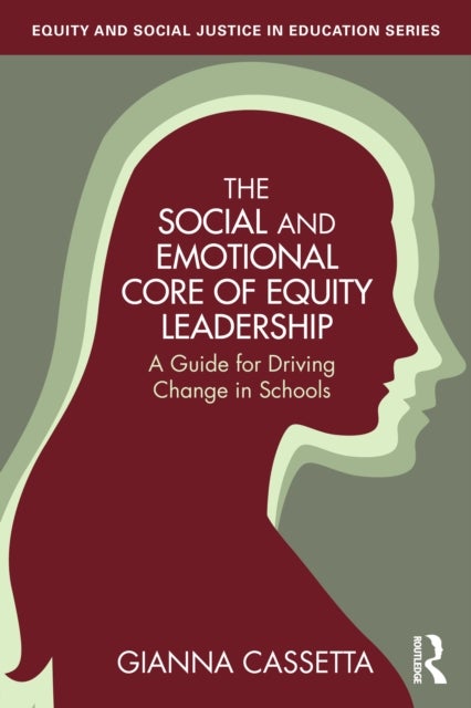 The Social and Emotional Core of Equity Leadership - A Guide for Driving Change in Schools