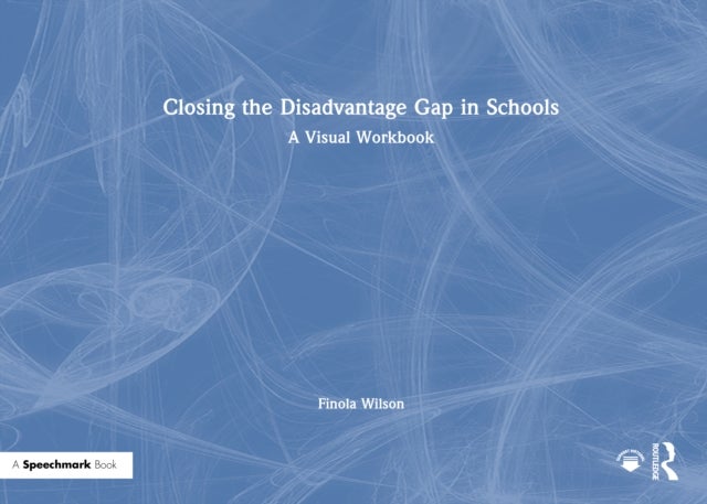 Closing the Disadvantage Gap in Schools - A Visual Workbook