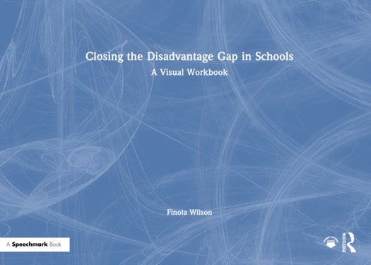 Closing the Disadvantage Gap in Schools - A Visual Workbook