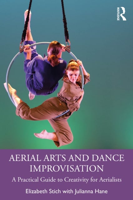 Aerial Arts and Dance Improvisation - A Practical Guide to Creativity for Aerialists