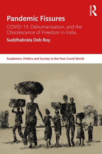 Pandemic Fissures - COVID-19, Dehumanisation, and the Obsolescence of Freedom in India