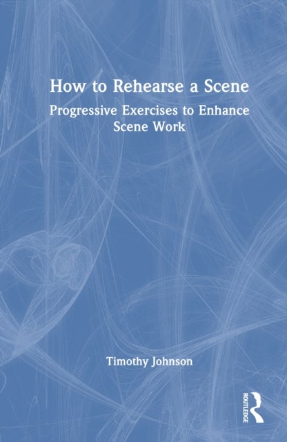 How to Rehearse a Scene - Progressive Exercises to Enhance Scene Work