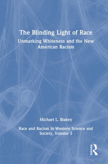 Unmarking Whiteness and the New American Racism - Race and Racism in Western Science and Society, Volume 3