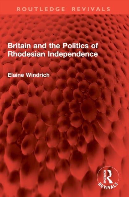 Britain and the Politics of Rhodesian Independence