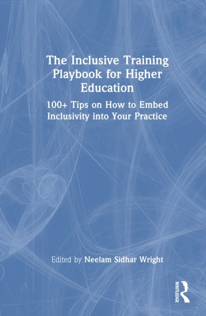 The Inclusive Training Playbook for Higher Education - 100+ Tips on How to Embed Inclusivity into Your Practice
