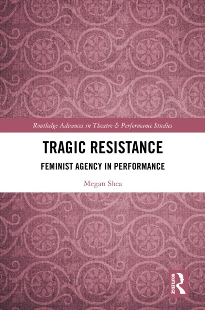 Tragic Resistance - Feminist Agency in Performance