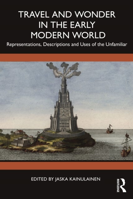 Travel and Wonder in the Early Modern World - Representations, Descriptions and Uses of the Unfamiliar