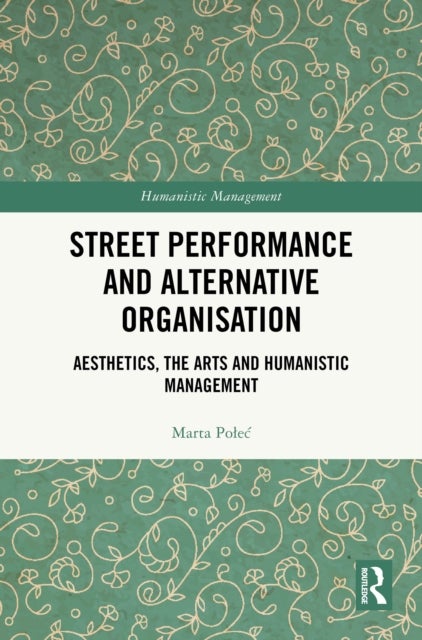 Street Performance and Alternative Organisation - Aesthetics, the Arts and Humanistic Management