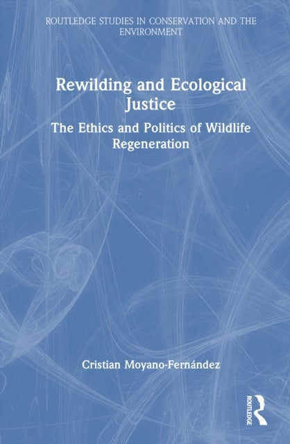 Rewilding and Ecological Justice - The Ethics and Politics of Wildlife Regeneration