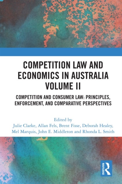 Competition Law and Economics in Australia, Volume II - Competition and Consumer Law: Principles, Enforcement, and Comparative Perspectives