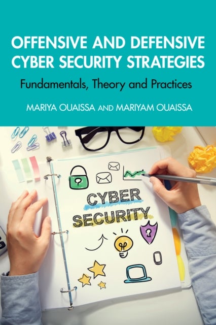 Offensive and Defensive Cyber Security Strategies - Fundamentals, Theory and Practices