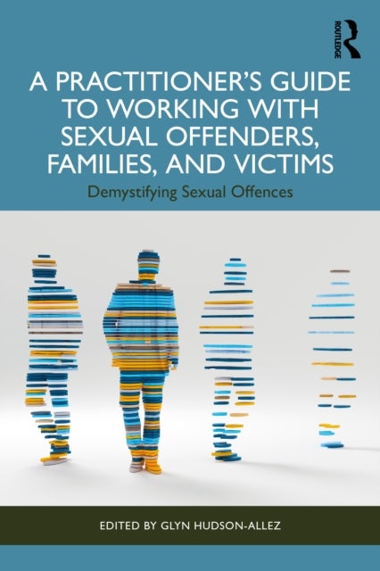 A Practitioner’s Guide to Working with Sexual Offenders, Families, and Victims - Demystifying Sexual Offences