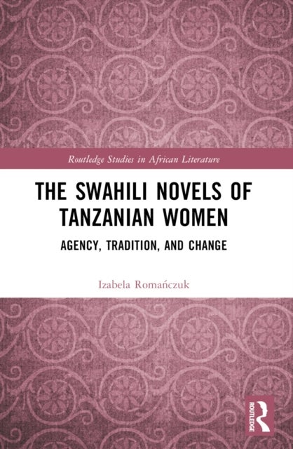 The Swahili Novels of Tanzanian Women - Agency, Tradition, and Change