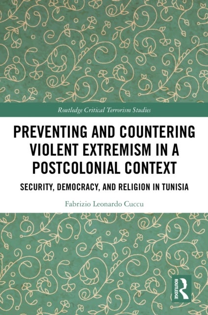 Preventing and Countering Violent Extremism in a Postcolonial Context - Security, Democracy, and Religion in Tunisia