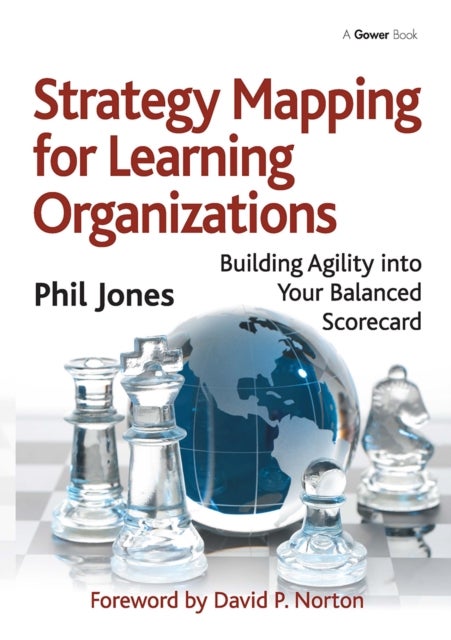 Strategy Mapping for Learning Organizations - Building Agility into Your Balanced Scorecard