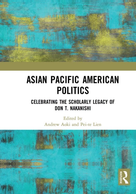Asian Pacific American Politics - Celebrating the Scholarly Legacy of Don T. Nakanishi