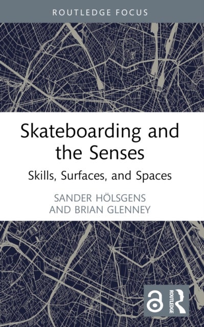 Skateboarding and the Senses - Skills, Surfaces, and Spaces