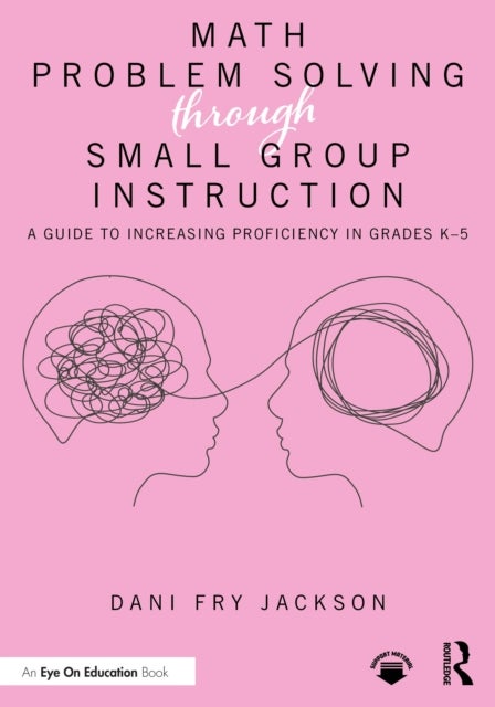 Math Problem Solving Through Small Group Instruction - A Guide to Increasing Proficiency in Grades K–5