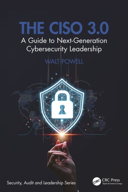 The CISO 3.0 - A Guide to Next-Generation Cybersecurity Leadership