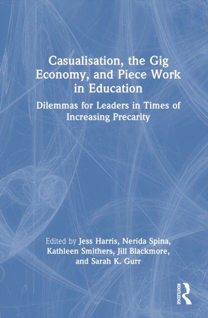Casualisation, the Gig Economy, and Piece Work in Education - Dilemmas for Leaders in Times of Increasing Precarity