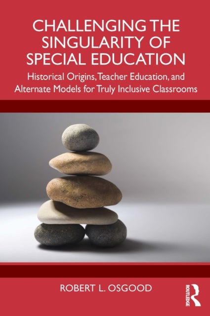 Challenging the Singularity of Special Education - Historical Origins, Teacher Education, and Alternate Models for Truly Inclusive Classrooms