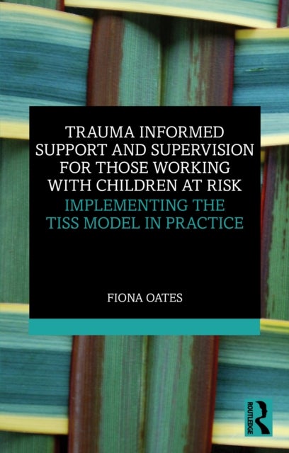 Trauma Informed Support and Supervision for Those Working with Children at Risk - Implementing the TISS Model in Practice