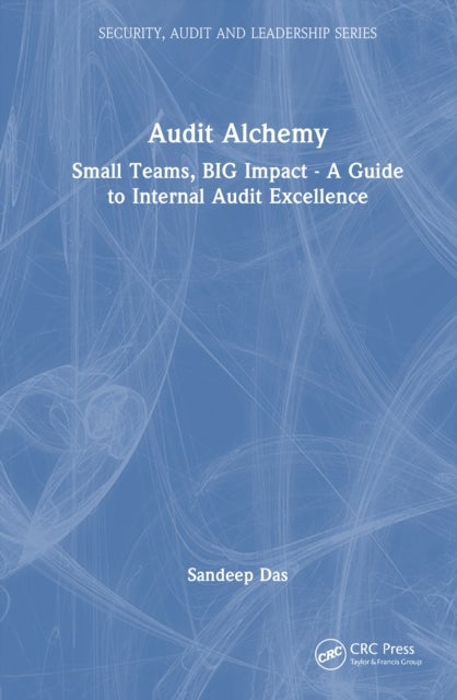 Audit Alchemy - Small Teams, BIG Impact - A Guide to Internal Audit Excellence