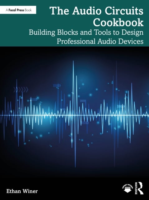 The Audio Circuits Cookbook - Building Blocks and Tools to Design Professional Audio Devices
