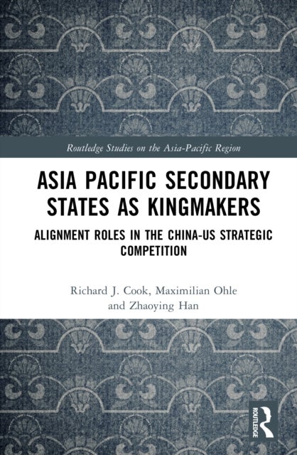 Asia-Pacific Secondary States as Kingmakers - Alignment Roles in the China-US Strategic Competition