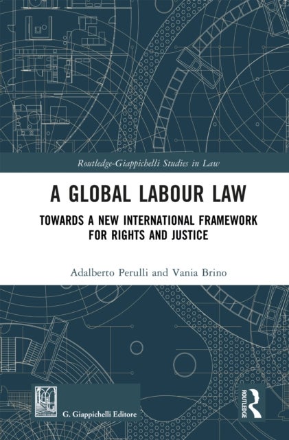 A Global Labour Law - Towards a New International Framework for Rights and Justice