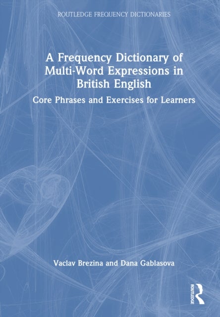 A Frequency Dictionary of Multi-Word Expressions in British English - Core Phrases and Exercises for Learners