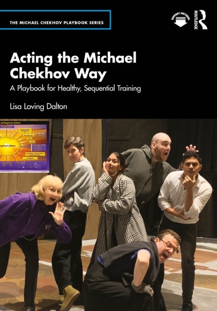 Acting the Michael Chekhov Way - A Playbook for Healthy, Sequential Training