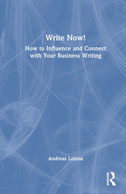 Write Now! - How to Influence and Connect with Your Business Writing