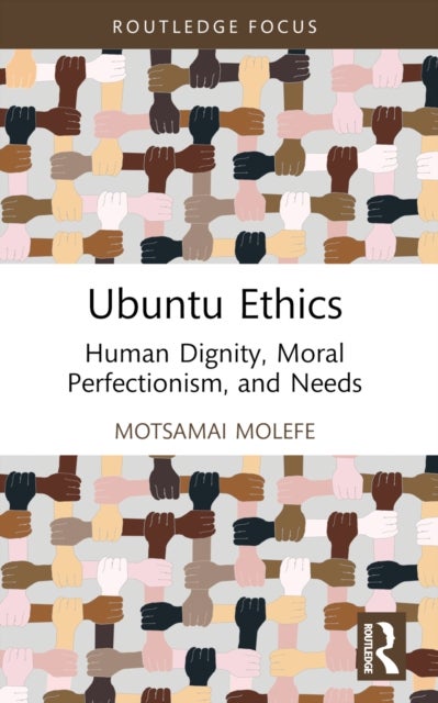 Ubuntu Ethics - Human Dignity, Moral Perfectionism, and Needs