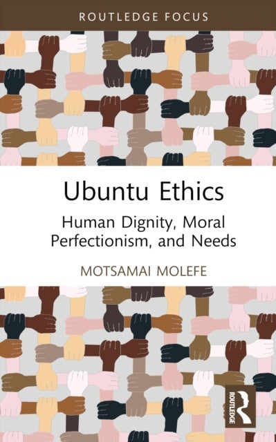 Ubuntu Ethics - Human Dignity, Moral Perfectionism, and Needs