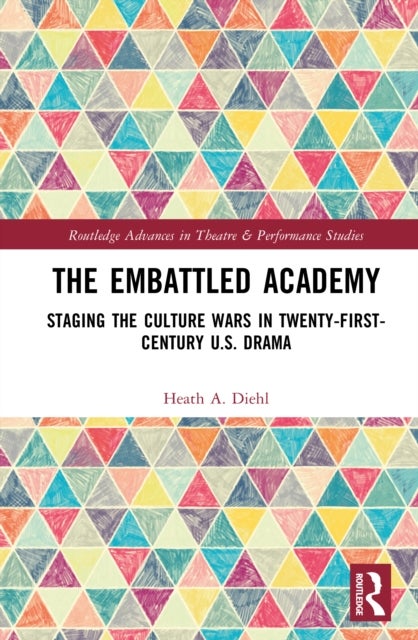 The Embattled Academy - Staging the Culture Wars in Twenty-First-Century U.S. Drama