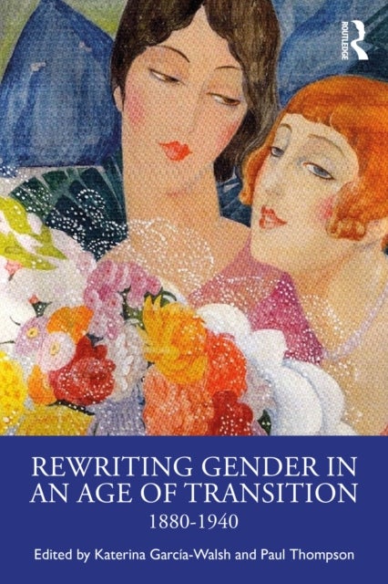 Rewriting Gender in an Age of Transition - 1880-1940