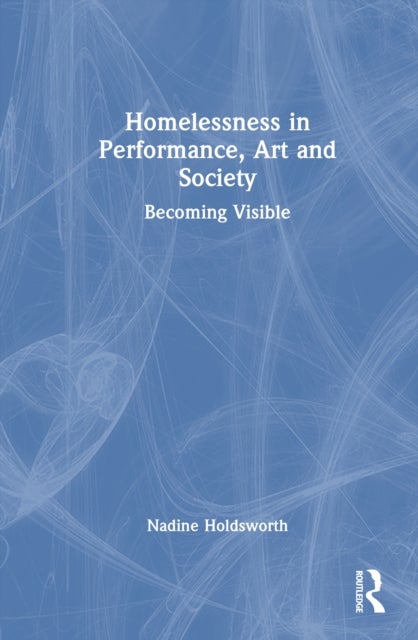 Homelessness in Performance, Art and Society - Becoming Visible